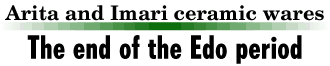 The end of the Edo period Arita and Imari ceramic wares